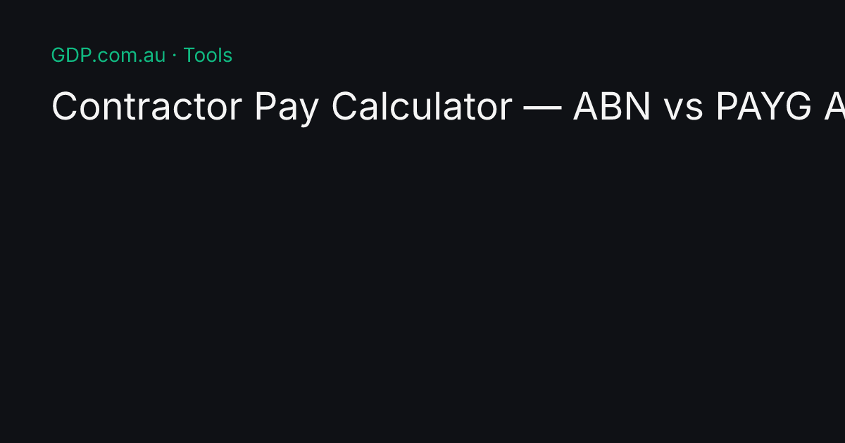 Contractor Pay Calculator — ABN vs PAYG Australia 2025-26 — GDP.com.au